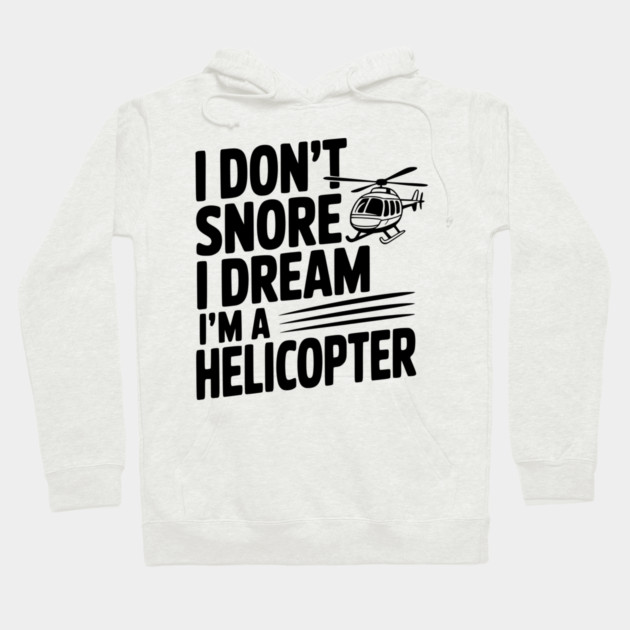 I Don't Snore I Dream I'm a Helicopter Hoodie by Frank Ring