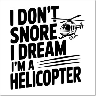I Don't Snore I Dream I'm a Helicopter Posters and Art