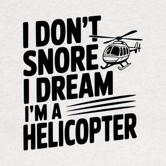 I Don't Snore I Dream I'm a Helicopter by Frank Ring