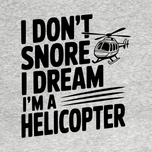 I Don't Snore I Dream I'm a Helicopter by Frank Ring