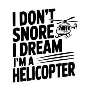I Don't Snore I Dream I'm a Helicopter T-Shirt