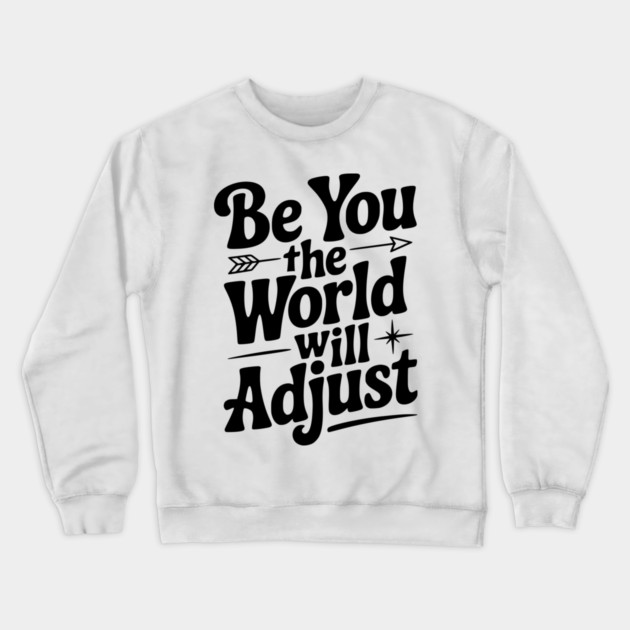 Be You The World Will Adjust Crewneck Sweatshirt by Frank Ring
