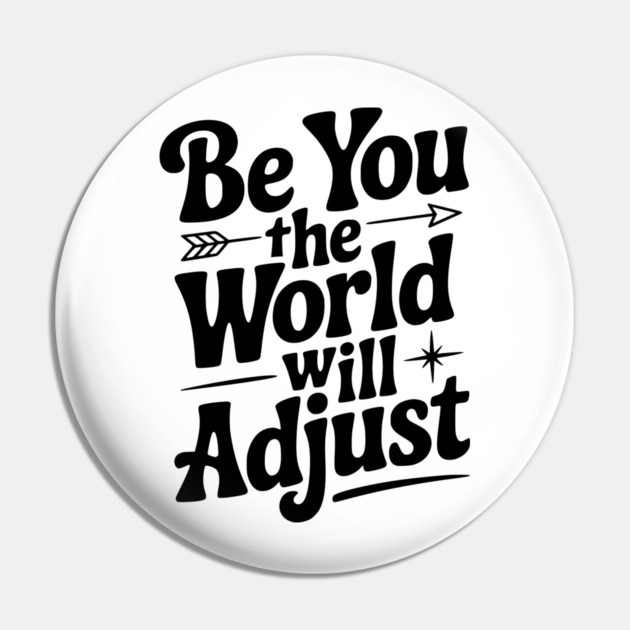 Be You The World Will Adjust Pin by Frank Ring