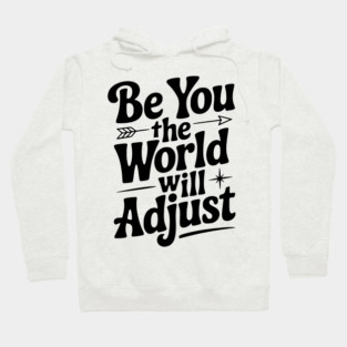 Be You The World Will Adjust Hoodie