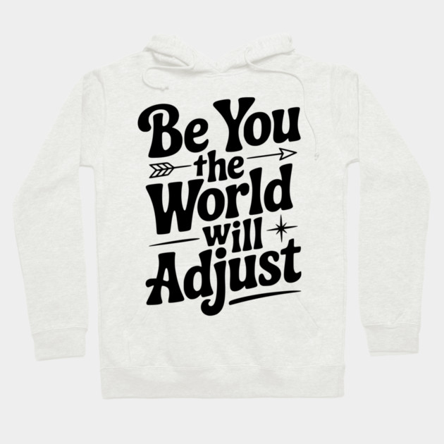 Be You The World Will Adjust Hoodie by Frank Ring