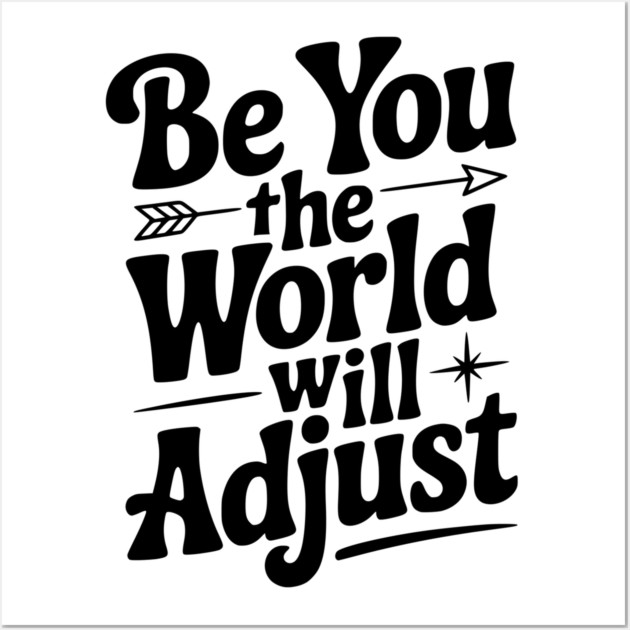 Be You The World Will Adjust Wall Art by Frank Ring