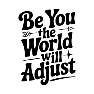 Be You The World Will Adjust T-Shirt