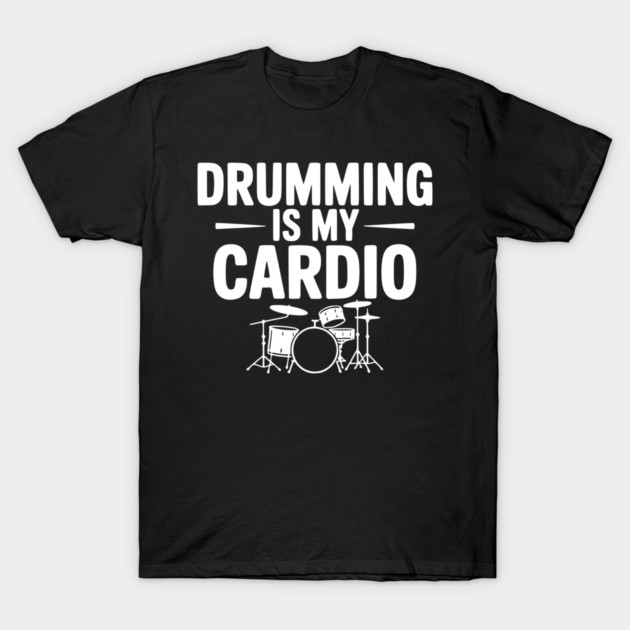 Drumming is My Cardio T-Shirt by Frank Ring