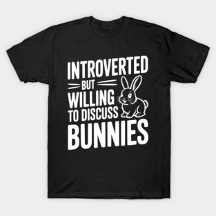 Introverted but Willing to Discuss Bunnies T-Shirt