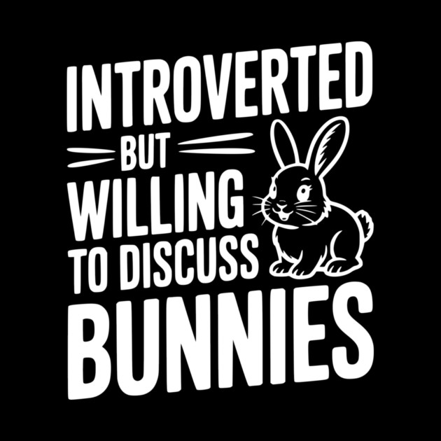 Introverted but Willing to Discuss Bunnies by Frank Ring