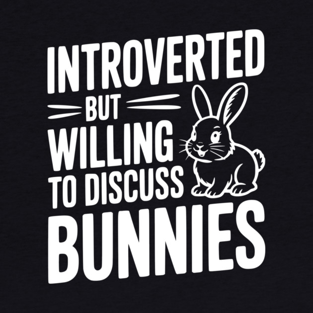 Introverted but Willing to Discuss Bunnies by Frank Ring