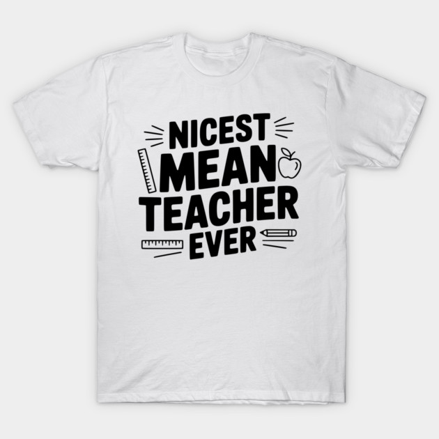 Nicest Mean Teacher Ever T-Shirt by Frank Ring