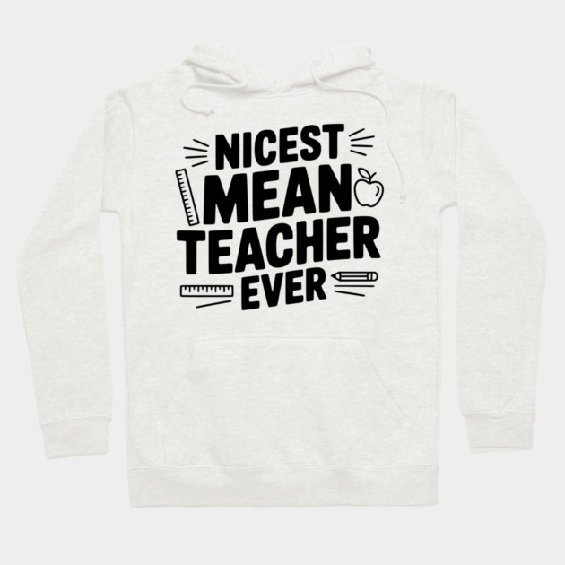 Nicest Mean Teacher Ever Hoodie by Frank Ring