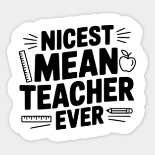 Nicest Mean Teacher Ever Sticker