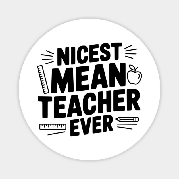 Nicest Mean Teacher Ever Magnet by Frank Ring