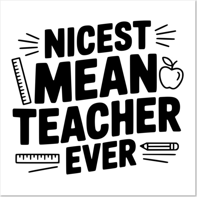 Nicest Mean Teacher Ever Wall Art by Frank Ring