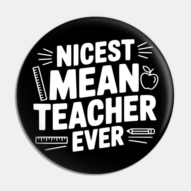 Nicest Mean Teacher Ever Pin by Frank Ring