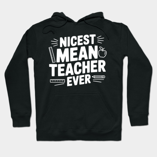 Nicest Mean Teacher Ever Hoodie by Frank Ring