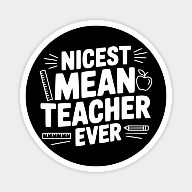 Nicest Mean Teacher Ever Magnet by Frank Ring