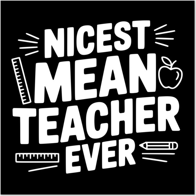 Nicest Mean Teacher Ever Wall Art by Frank Ring