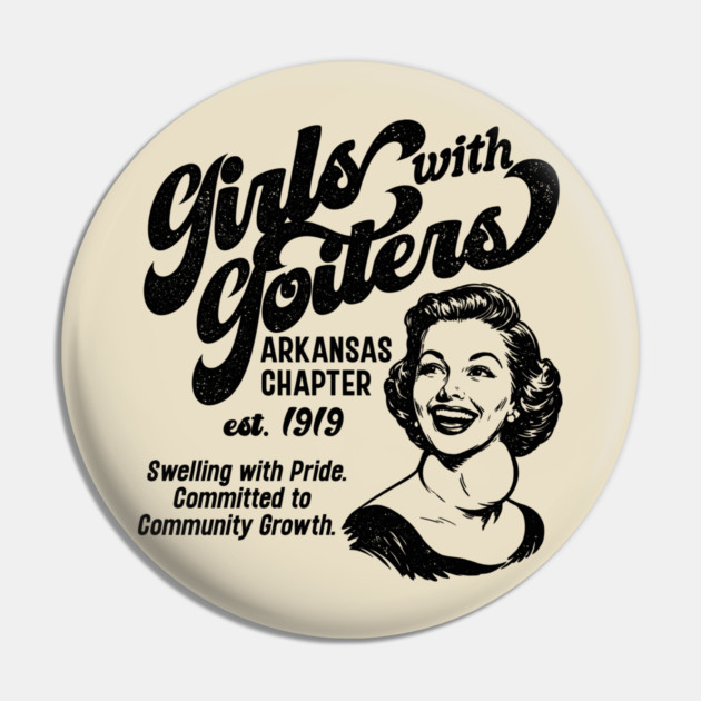 Girls with Goiters (Arkansas Chapter) Pin by rt-shirts