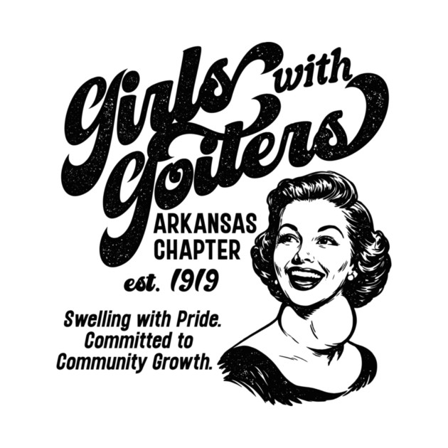 Girls with Goiters (Arkansas Chapter) by rt-shirts
