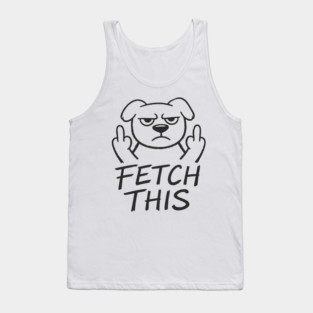 Fetch This Grumpy Dog Owner Middle Finger Tank Top