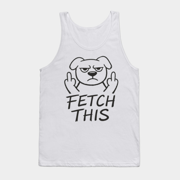 Fetch This Grumpy Dog Owner Middle Finger Tank Top by Anticorporati