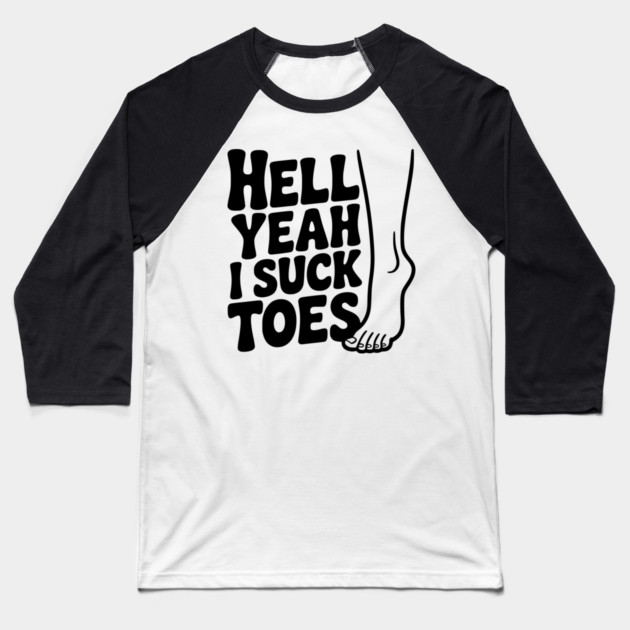Hell Yeah I Suck Toes Baseball T-Shirt by Frank Ring