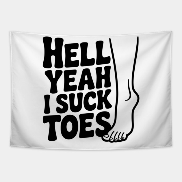 Hell Yeah I Suck Toes Tapestry by Frank Ring