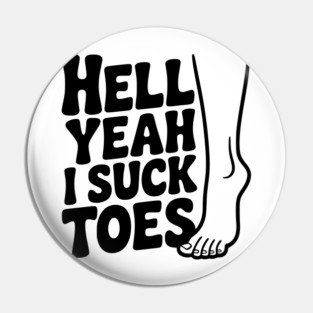 Hell Yeah I Suck Toes Pin
