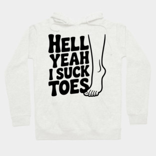 Hell Yeah I Suck Toes Hoodie