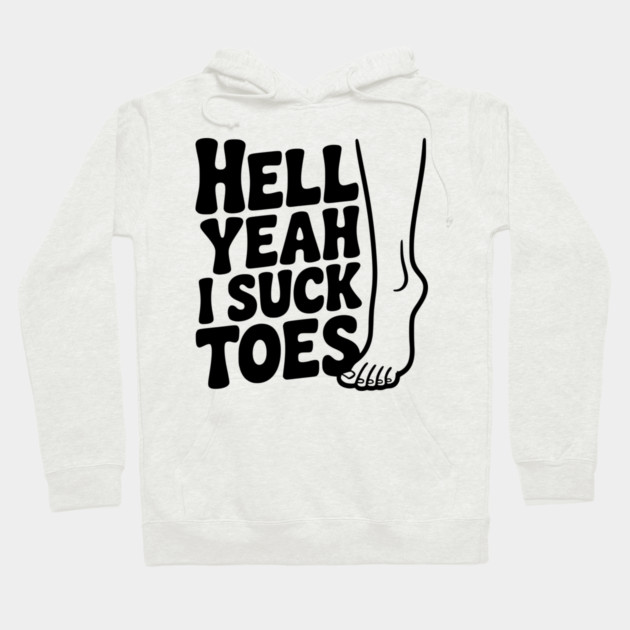 Hell Yeah I Suck Toes Hoodie by Frank Ring