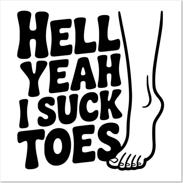 Hell Yeah I Suck Toes Wall Art by Frank Ring