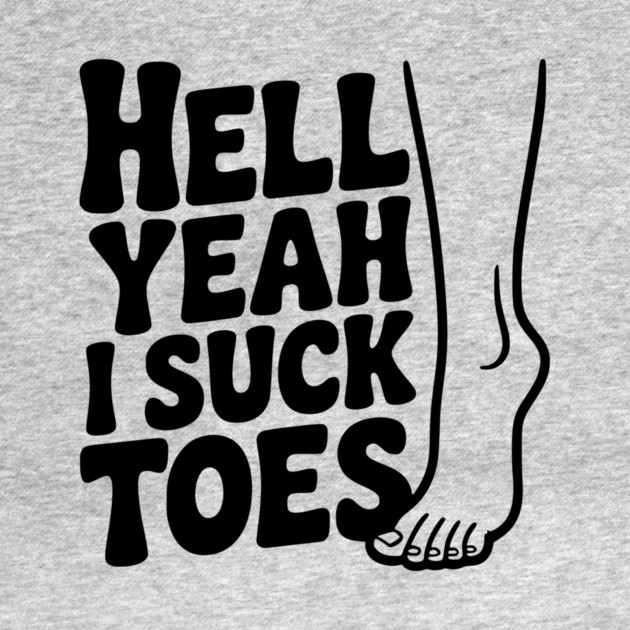 Hell Yeah I Suck Toes by Frank Ring