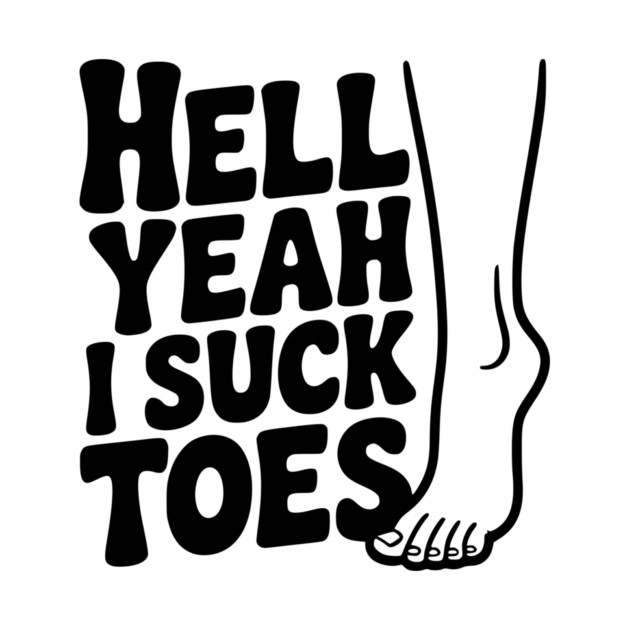 Hell Yeah I Suck Toes by Frank Ring