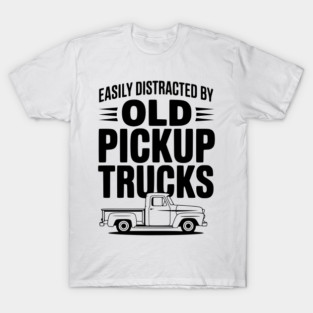 Easily Distracted by Old Pickup Trucks T-Shirt