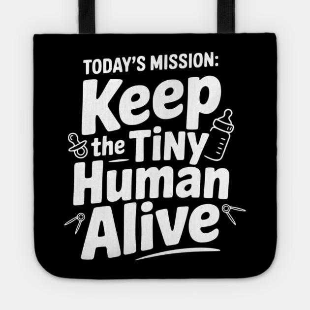 Today's Mission: Keep the Tiny Human Alive Tote by Frank Ring