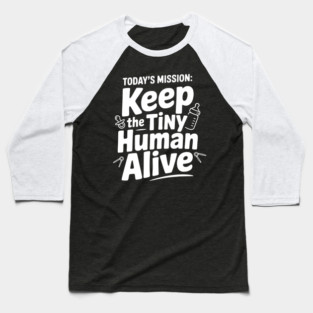 Today's Mission: Keep the Tiny Human Alive Baseball T-Shirt