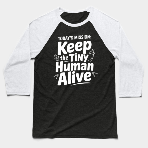 Today's Mission: Keep the Tiny Human Alive Baseball T-Shirt by Frank Ring