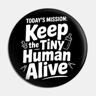 Today's Mission: Keep the Tiny Human Alive Pin