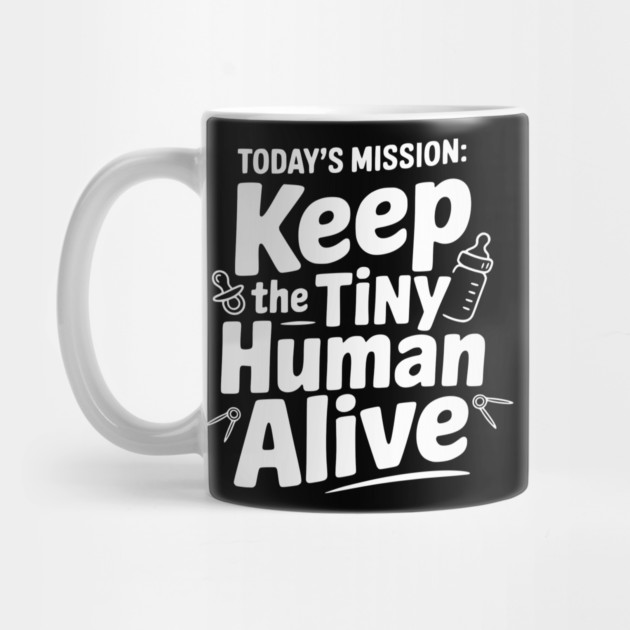 Today's Mission: Keep the Tiny Human Alive by Frank Ring