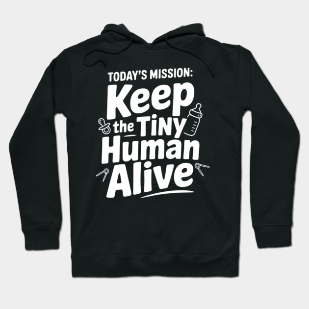 Today's Mission: Keep the Tiny Human Alive Hoodie by Frank Ring