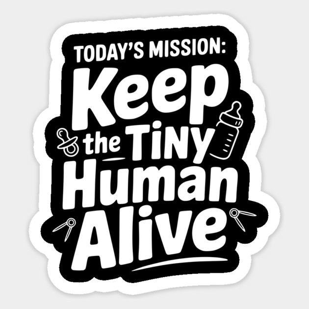Today's Mission: Keep the Tiny Human Alive Sticker by Frank Ring