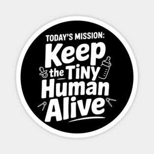 Today's Mission: Keep the Tiny Human Alive Magnet