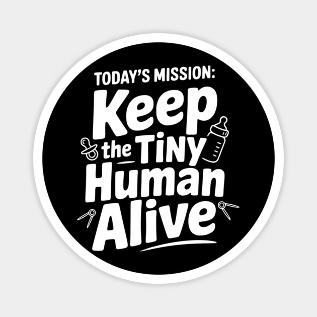 Today's Mission: Keep the Tiny Human Alive Magnet by Frank Ring