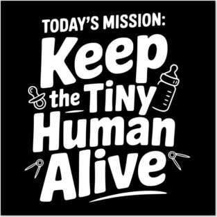 Today's Mission: Keep the Tiny Human Alive Posters and Art