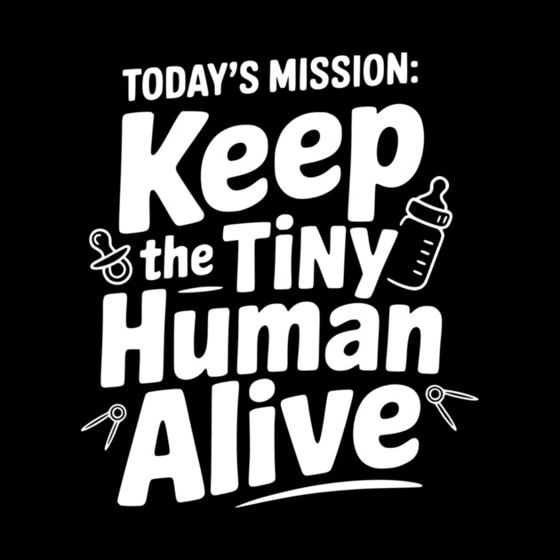Today's Mission: Keep the Tiny Human Alive by Frank Ring