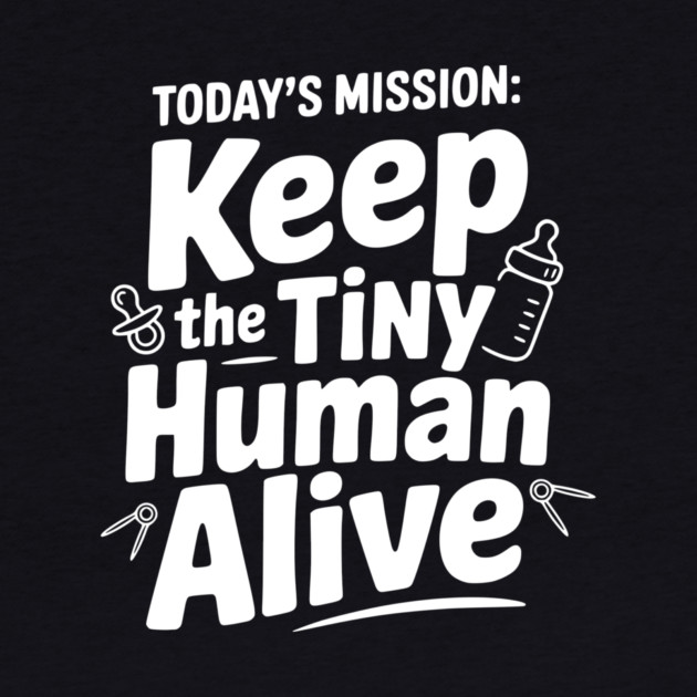 Today's Mission: Keep the Tiny Human Alive by Frank Ring