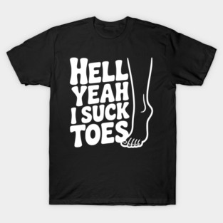 Hell Yeah I Suck Toes T-Shirt